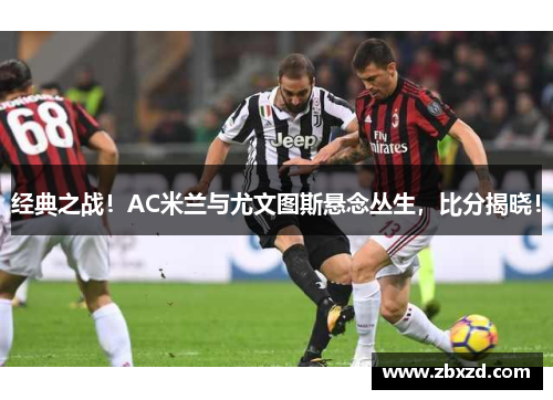 经典之战！AC米兰与尤文图斯悬念丛生，比分揭晓！